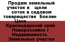 Продам земельный участок в 8 щели 5,75 соток в садовом товариществе “Боклан“ › Цена ­ 1 000 000 - Краснодарский край, Новороссийск г. Недвижимость » Земельные участки продажа   